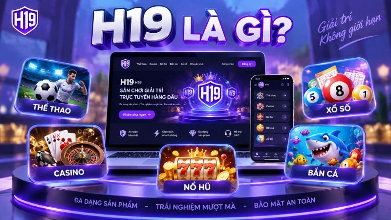 H19 và các nhóm sản phẩm giải trí trực tuyến gồm Thể thao, Casino, Nổ hũ, Bắn cá và Xổ số